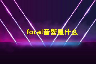 focal音響是什么牌子 nrs音響是什么牌子